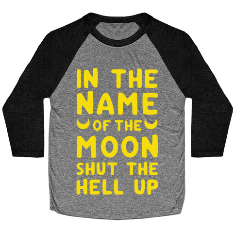 In The Name Of The Moon Shut The Hell Up Baseball Tee