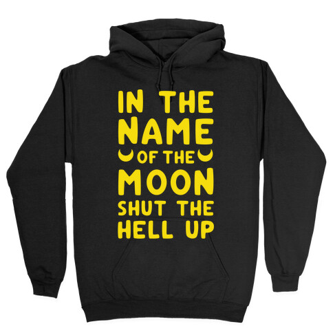 In The Name Of The Moon Shut The Hell Up Hooded Sweatshirt