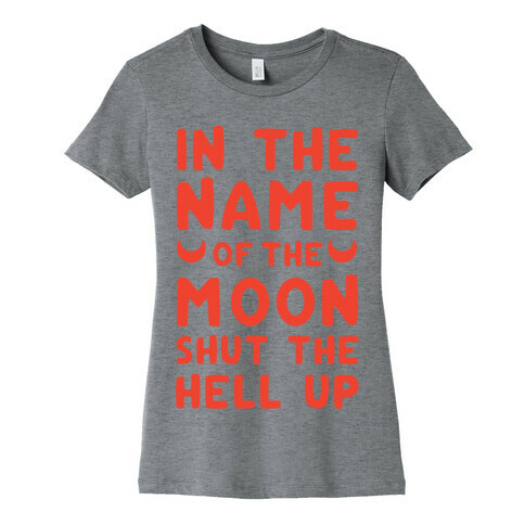 In The Name Of The Moon Shut The Hell Up Womens T-Shirt