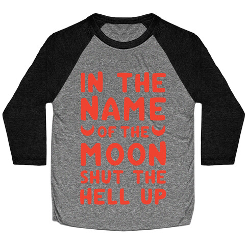 In The Name Of The Moon Shut The Hell Up Baseball Tee