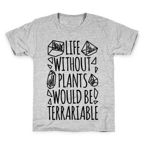 Life Without Plants Would Be Terrariable Kids T-Shirt