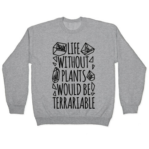 Life Without Plants Would Be Terrariable Pullover