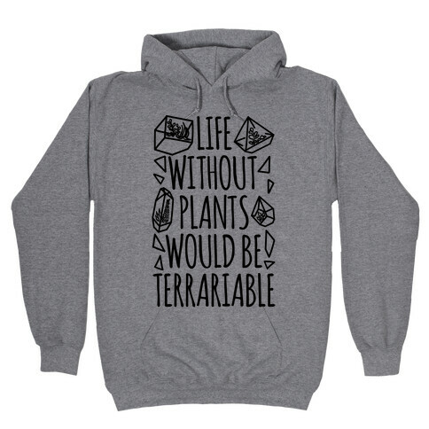 Life Without Plants Would Be Terrariable Hooded Sweatshirt