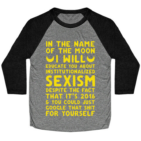 In The Name Of The Moon I Will Educate You About Institutionalized Sexism Baseball Tee