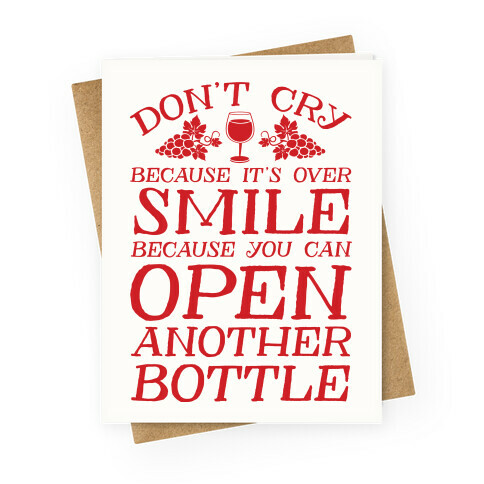 Don't Cry Because It's Over Smile Because You Can Open Another Bottle Greeting Card