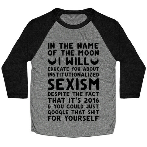 In The Name Of The Moon I Will Educate You About Institutionalized Sexism Baseball Tee