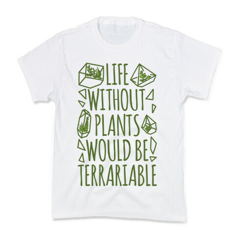 Life Without Plants Would Be Terrariable Kids T-Shirt