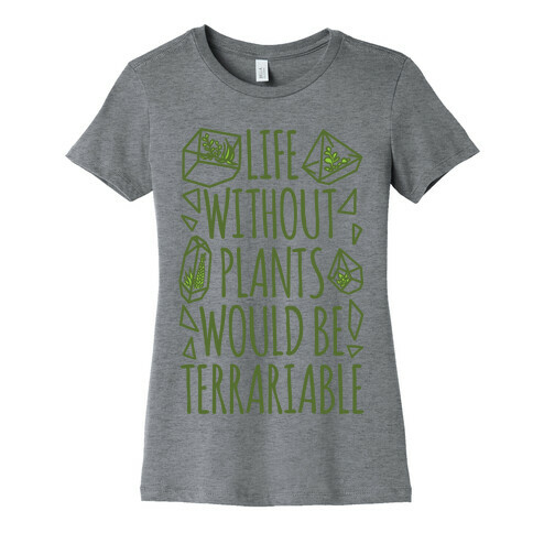 Life Without Plants Would Be Terrariable Womens T-Shirt