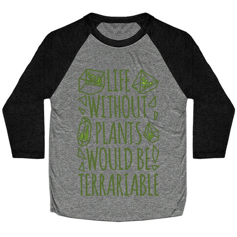 Life Without Plants Would Be Terrariable Baseball Tee
