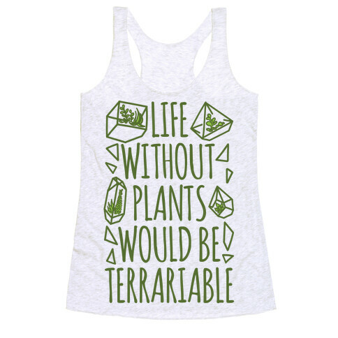 Life Without Plants Would Be Terrariable Racerback Tank Top