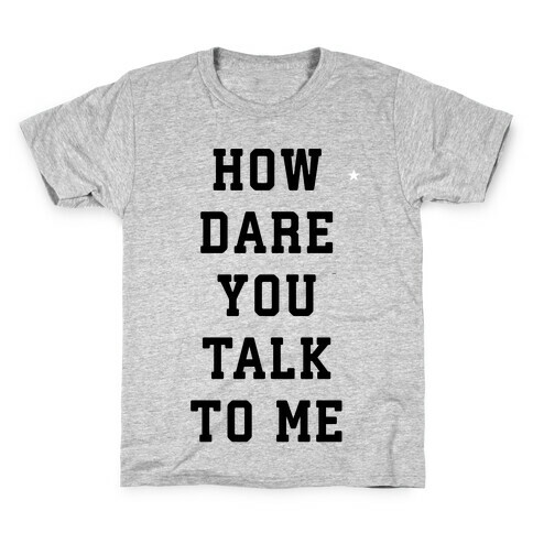 How Dare You Talk To Me Kids T-Shirt