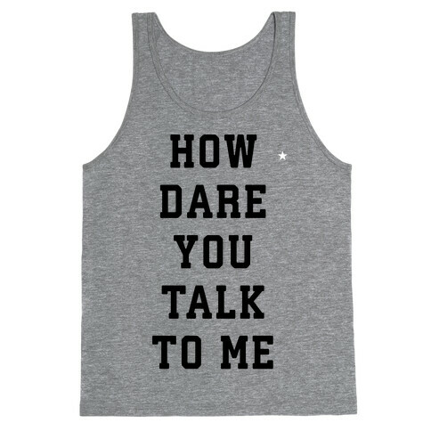 How Dare You Talk To Me Tank Top