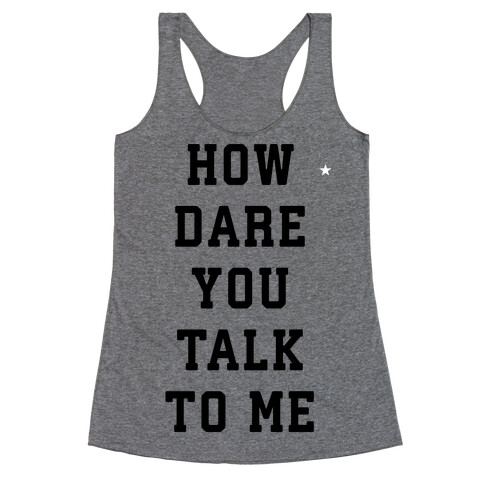 How Dare You Talk To Me Racerback Tank Top