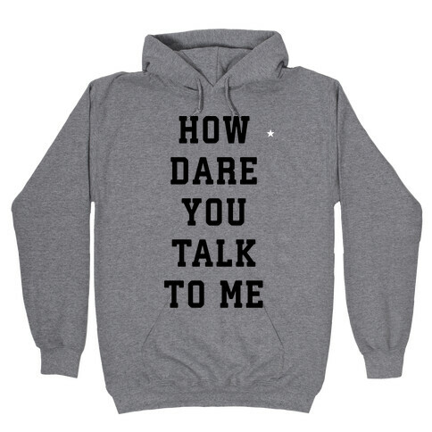 How Dare You Talk To Me Hooded Sweatshirt