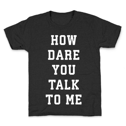 How Dare You Talk To Me Kids T-Shirt