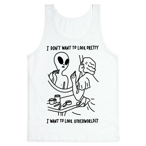 I Don't Want To Look Pretty I Want To Look Otherworldly Vanity Tank Top