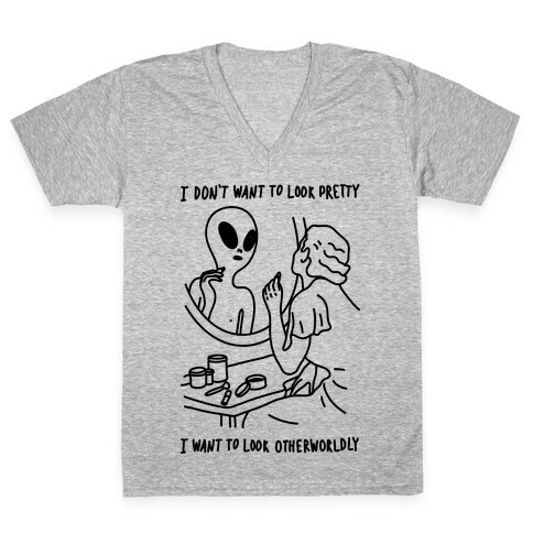 I Don't Want To Look Pretty I Want To Look Otherworldly Vanity V-Neck Tee Shirt