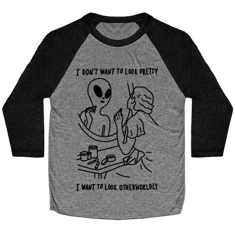 I Don't Want To Look Pretty I Want To Look Otherworldly Vanity Baseball Tee