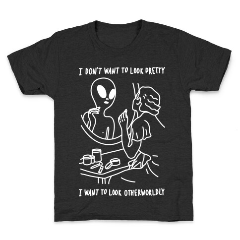 I Don't Want To Look Pretty I Want To Look Otherworldly Kids T-Shirt