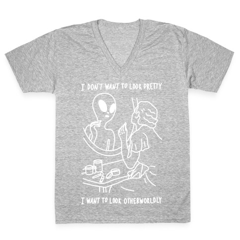 I Don't Want To Look Pretty I Want To Look Otherworldly V-Neck Tee Shirt