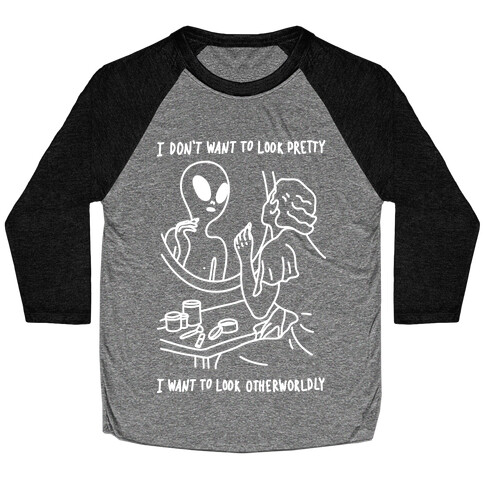 I Don't Want To Look Pretty I Want To Look Otherworldly Baseball Tee