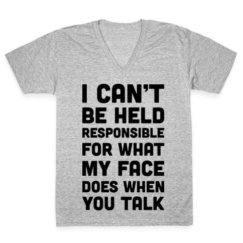 I Can't Be Held Responsible For What My Face Does When You Talk V-Neck Tee Shirt