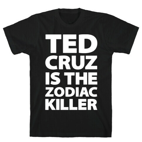 Ted Cruz Is The Zodiac Killer T-Shirt