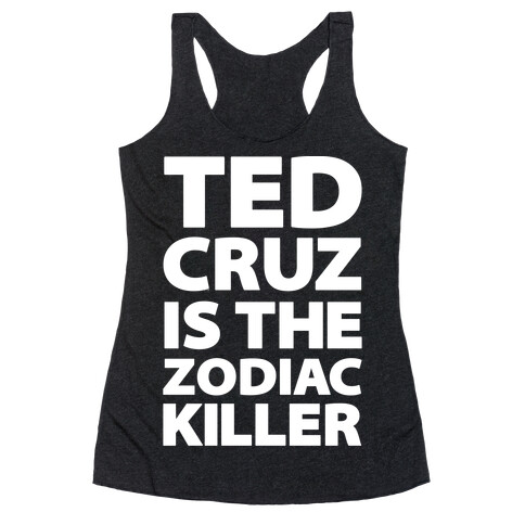 Ted Cruz Is The Zodiac Killer Racerback Tank Top