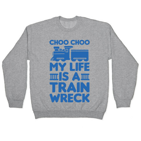 Choo Choo My Life Is A Trainwreck Pullover