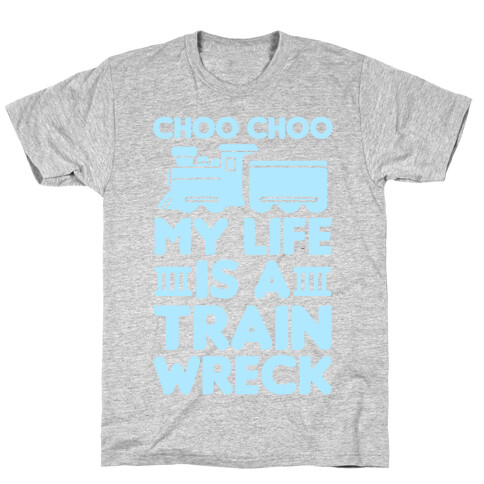 Choo Choo My Life Is A Trainwreck T-Shirt