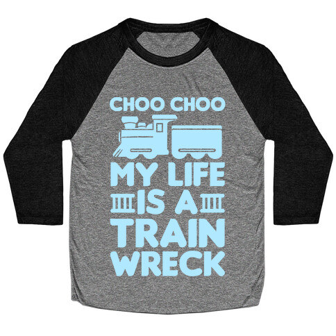 Choo Choo My Life Is A Trainwreck Baseball Tee