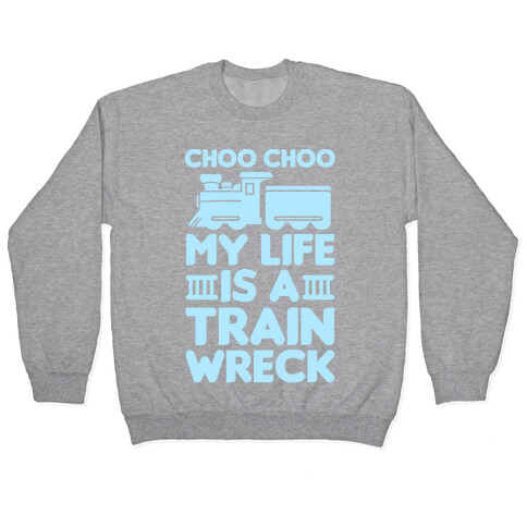 Choo Choo My Life Is A Trainwreck Pullover