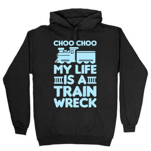 Choo Choo My Life Is A Trainwreck Hooded Sweatshirt