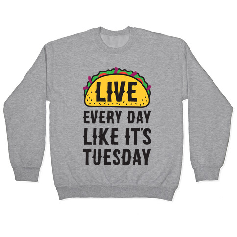 Live Every Day Like It's Tuesday Pullover