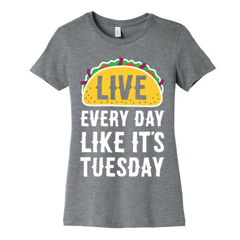 Live Every Day Like It's Tuesday Womens T-Shirt