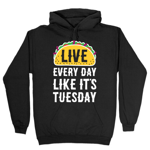 Live Every Day Like It's Tuesday Hooded Sweatshirt