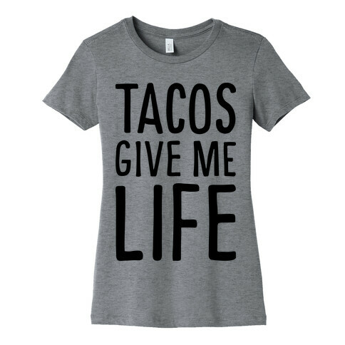 Tacos Give Me Life Womens T-Shirt