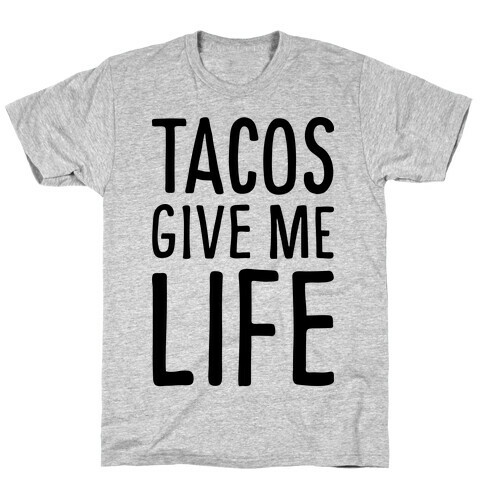 Tacos Give Me Life T-Shirt