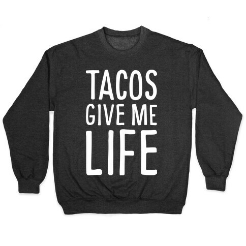 Tacos Give Me Life Pullover