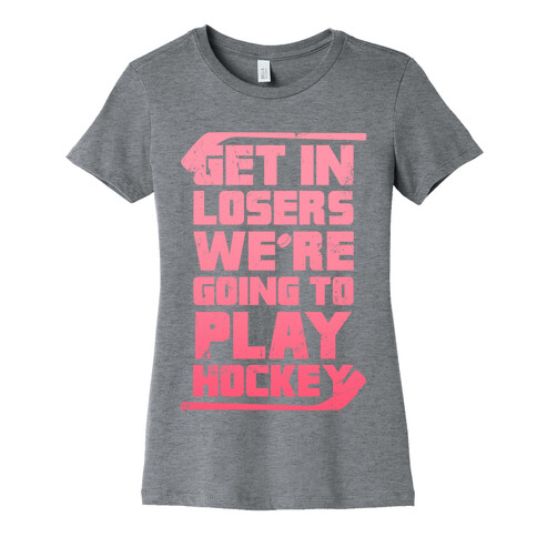 Get In Losers We're Going to Play Hockey (Pink) Womens T-Shirt