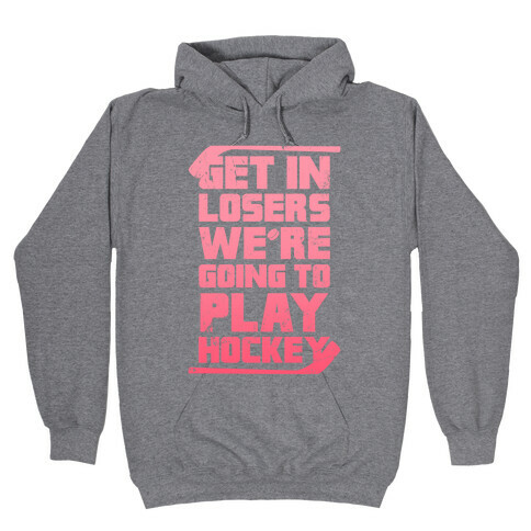 Get In Losers We're Going to Play Hockey (Pink) Hooded Sweatshirt
