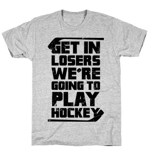 Get In Losers We're Going to Play Hockey  T-Shirt