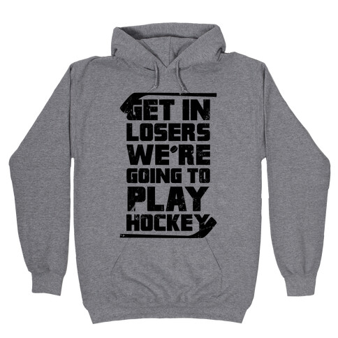 Get In Losers We're Going to Play Hockey  Hooded Sweatshirt