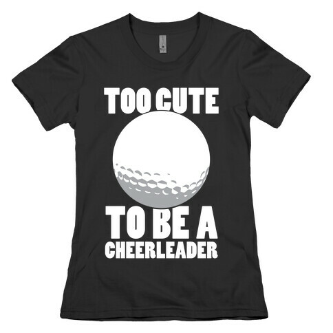 Too Cute To Be a Cheerleader (Golf) (White Ink) Womens T-Shirt