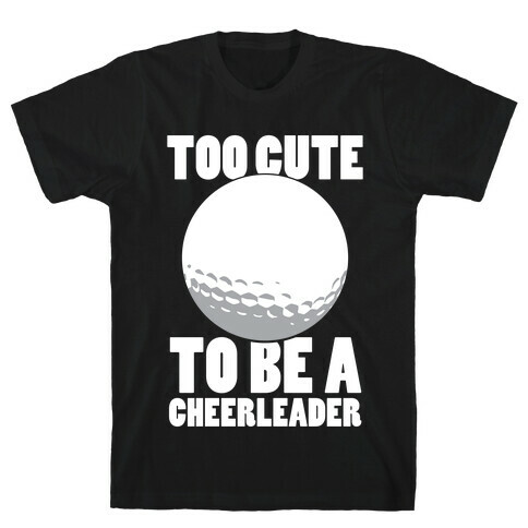 Too Cute To Be a Cheerleader (Golf) (White Ink) T-Shirt