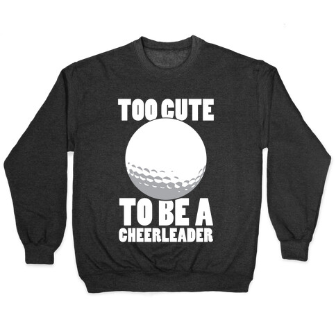 Too Cute To Be a Cheerleader (Golf) (White Ink) Pullover