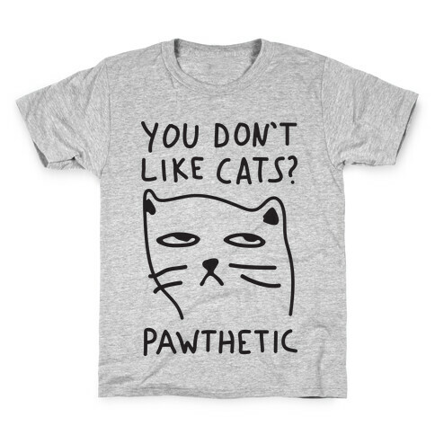 You Don't Like Cats? Pawthetic Kids T-Shirt