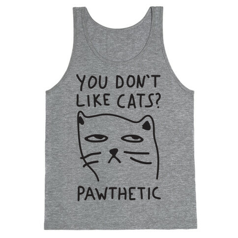 You Don't Like Cats? Pawthetic Tank Top