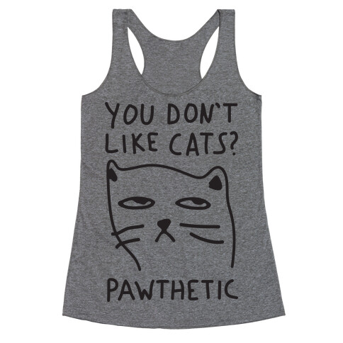 You Don't Like Cats? Pawthetic Racerback Tank Top