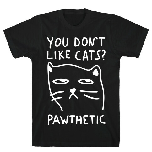 You Don't Like Cats? Pawthetic T-Shirt